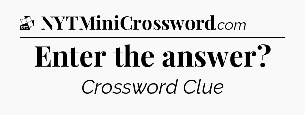 Enter the answer - Daily Themed Classic Crossword