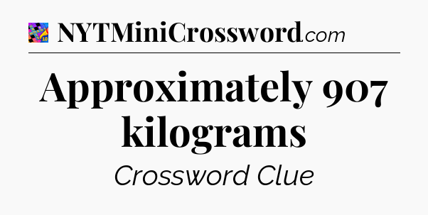 Approximately 907 kilograms Crossword Clue