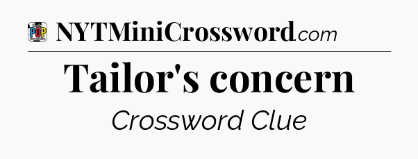 Tailor's concern Crossword Clue