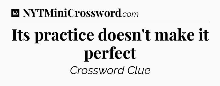Its practice doesn't make it perfect - LA Times Crossword