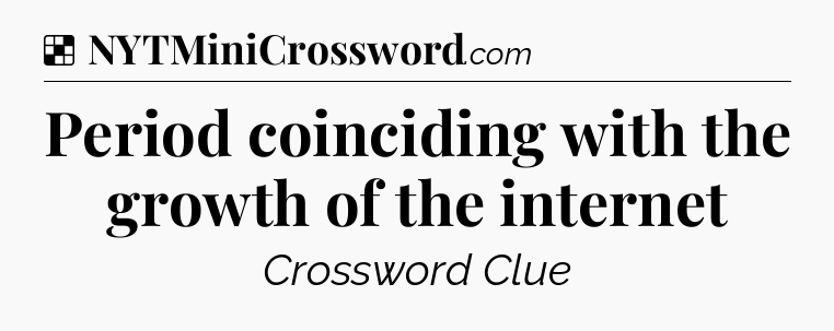 Solution: Period coinciding with the growth of the internet - NYT Crossword