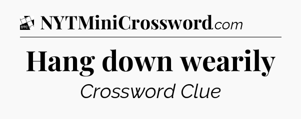 Hang down wearily - Daily Themed Classic Crossword