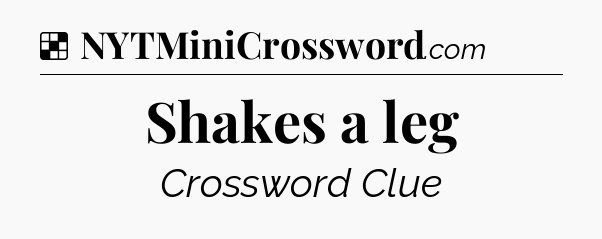 Solution: Shakes a leg - NYT Crossword