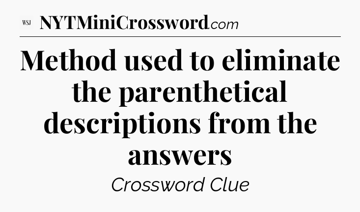 Method used to eliminate the parenthetical descriptions from the answers - WSJ Crossword