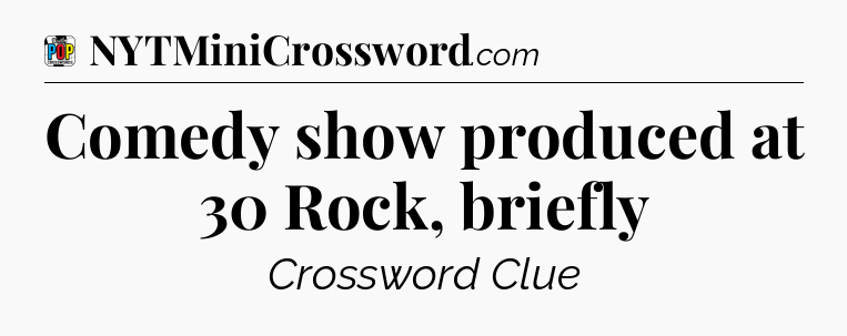 Comedy show produced at 30 Rock, briefly Crossword Clue
