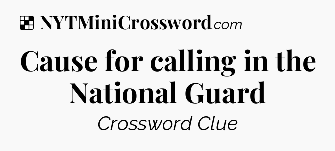 Solution: Cause for calling in the National Guard - NYT Crossword