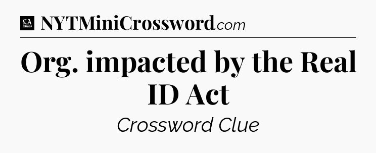 Org. impacted by the Real ID Act - LA Times Crossword