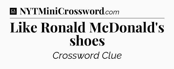 Like Ronald McDonald's shoes - LA Times Crossword
