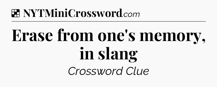 Solution: Erase from one's memory, in slang - NYT Crossword
