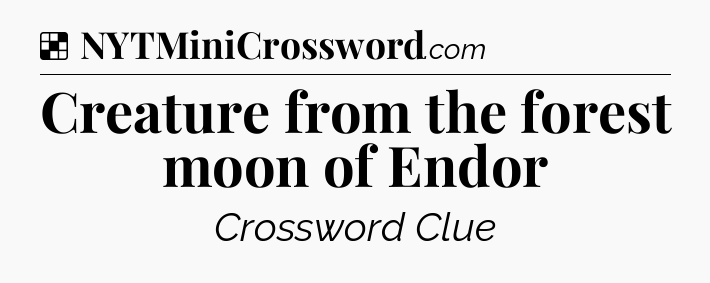 Solution: Creature from the forest moon of Endor - NYT Crossword