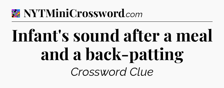 Infant's sound after a meal and a back-patting Crossword Clue