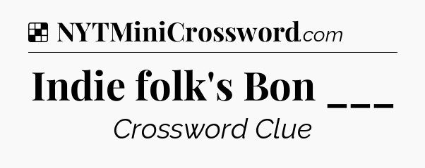 Solution: Indie folk's Bon ___ - NYT Crossword