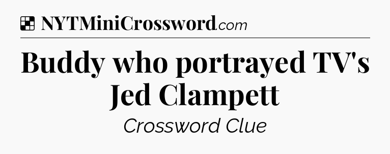 Solution: Buddy who portrayed TV's Jed Clampett - NYT Crossword