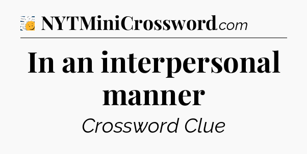 In an interpersonal manner - 7 Little Words