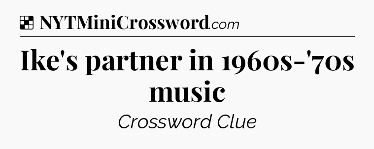 Solution: Ike's partner in 1960s-'70s music - NYT Crossword