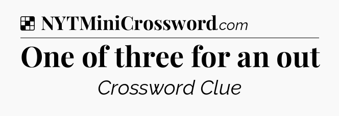 Solution: One of three for an out - NYT Crossword