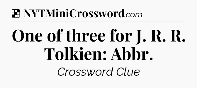 Solution: One of three for J. R. R. Tolkien: Abbr - NYT Crossword