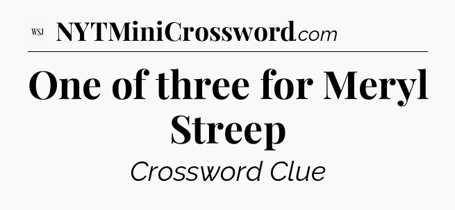 One of three for Meryl Streep - WSJ Crossword