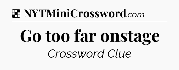 Solution: Go too far onstage - NYT Crossword