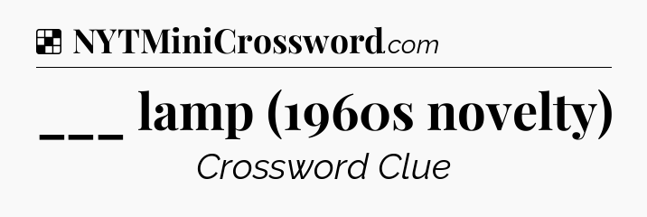 Solution: ___ lamp (1960s novelty) - NYT Crossword