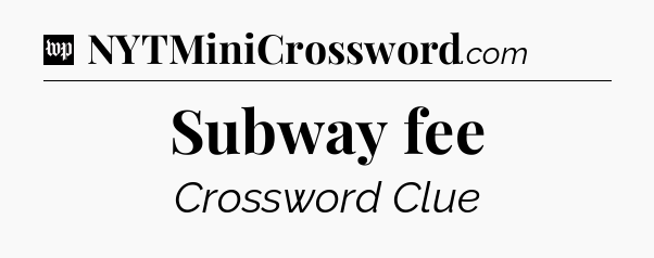Subway fee Crossword Clue