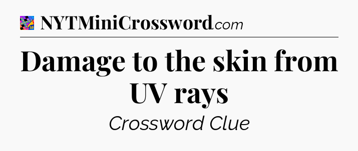 Damage to the skin from UV rays Crossword Clue