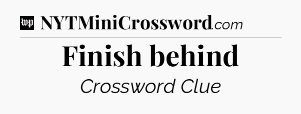 Finish behind Crossword Clue