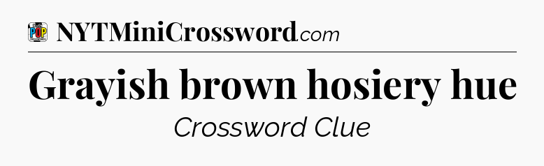 Grayish brown hosiery hue Crossword Clue