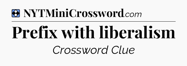 Solution: Prefix with liberalism - NYT Mini Crossword