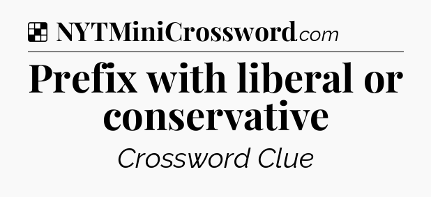 Solution: Prefix with liberal or conservative - NYT Crossword