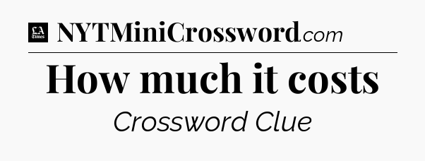 How much it costs - LA Times Crossword