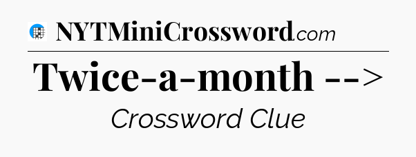 Twice-a-month --> Crossword Clue