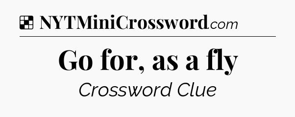 Solution: Go for, as a fly - NYT Crossword
