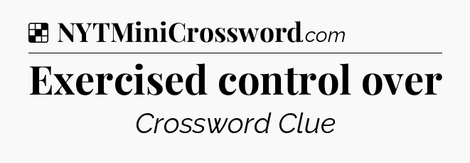 Solution: Exercised control over - NYT Crossword