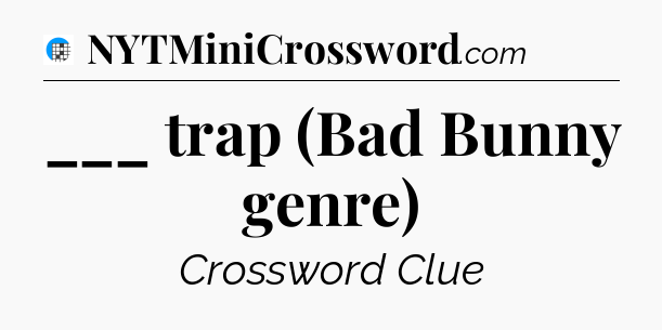 ___ trap (Bad Bunny genre) Crossword Clue