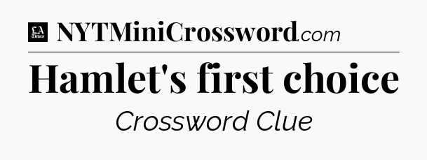 Hamlet's first choice - LA Times Crossword