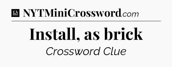 Install, as brick - LA Times Crossword