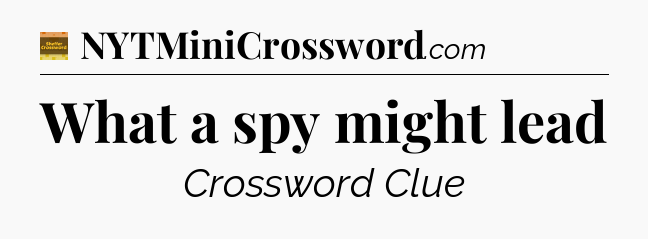 What a spy might lead - Eugene Sheffer Crossword