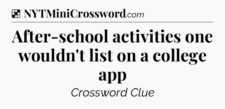 Solution: After-school activities one wouldn't list on a college app - NYT Crossword
