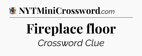 Fireplace floor Crossword Clue