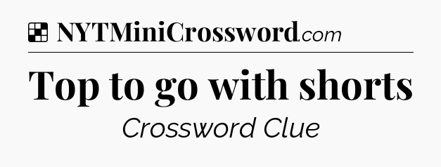 Solution: Top to go with shorts - NYT Crossword