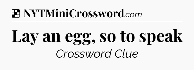Solution: Lay an egg, so to speak - NYT Crossword