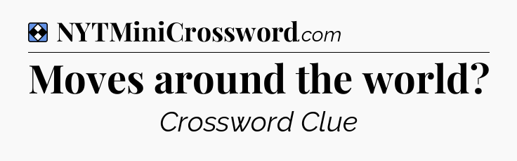 Solution: Moves around the world - NYT Mini Crossword