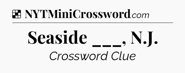 Solution: Seaside ___, N.J - NYT Crossword
