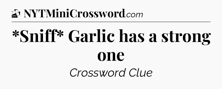 *Sniff* Garlic has a strong one - Daily Themed Classic Crossword