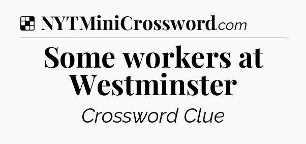 Solution: Some workers at Westminster - NYT Crossword