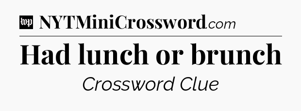 Had lunch or brunch Crossword Clue