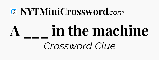 A ___ in the machine Crossword Clue