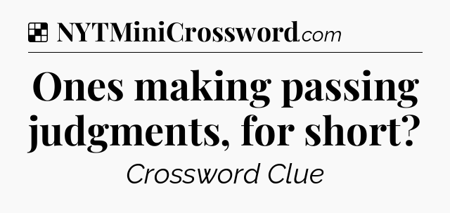 Solution: Ones making passing judgments, for short - NYT Crossword