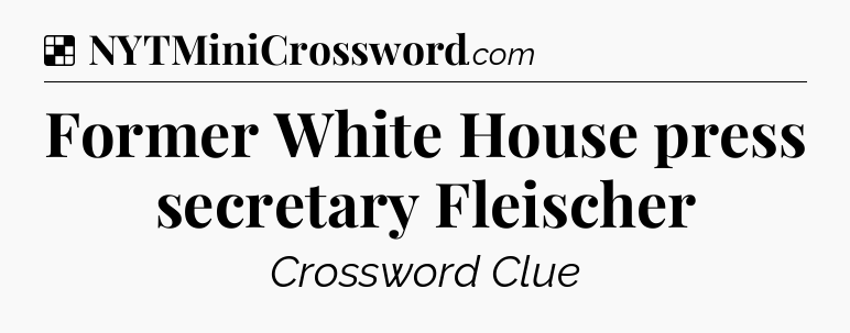 Solution: Former White House press secretary Fleischer - NYT Crossword